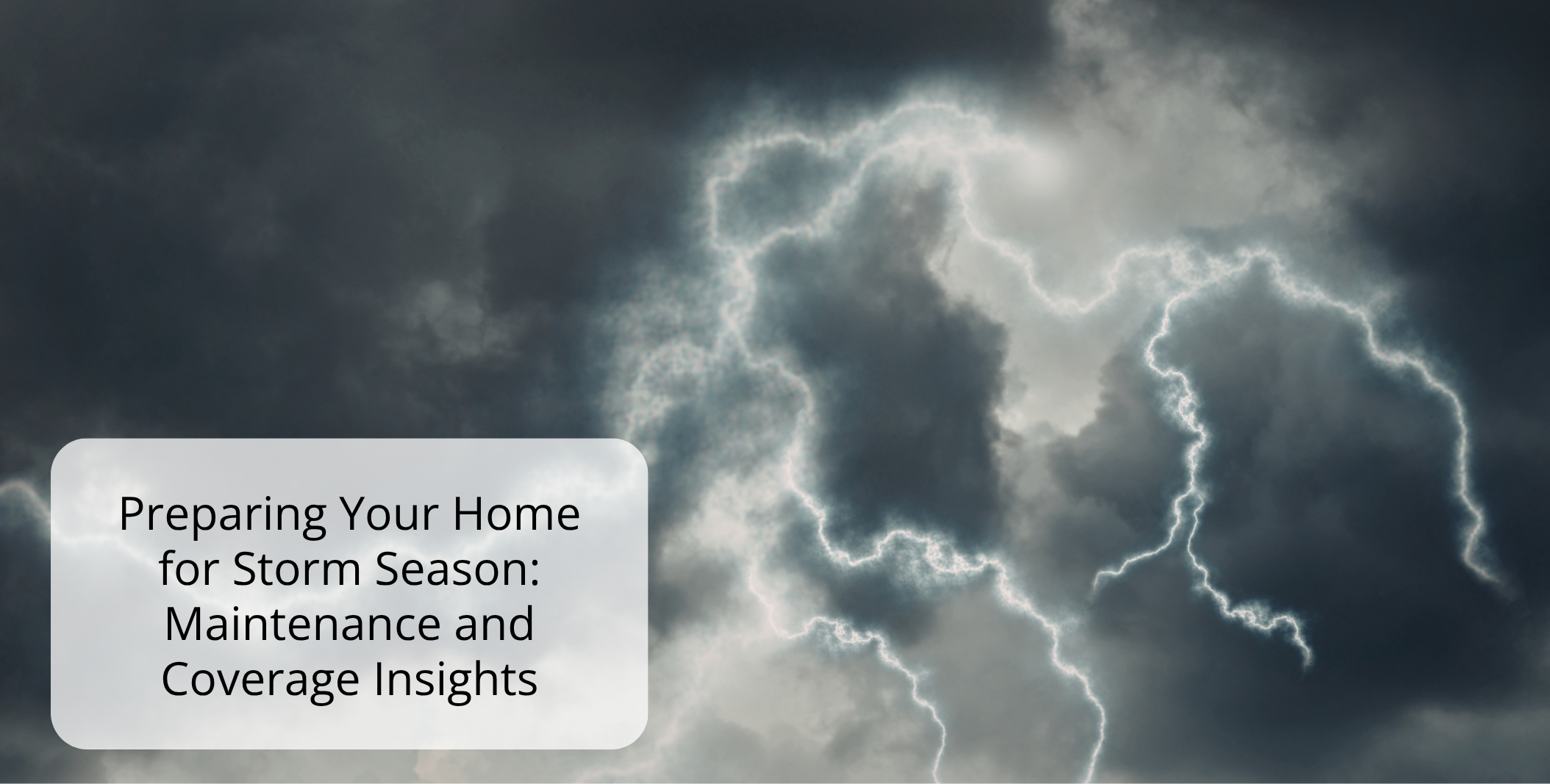 Preparing Your Home for Storm Season: Maintenance and Coverage Insights