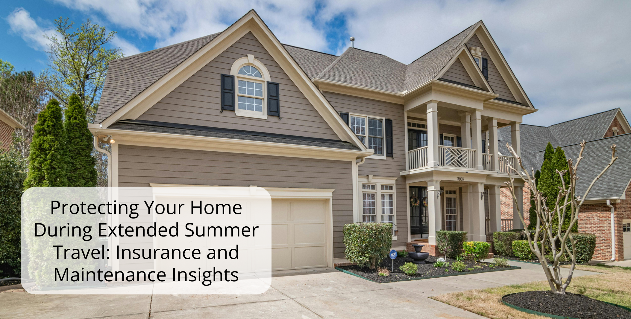 Protecting Your Home During Extended Summer Travel: Insurance and Maintenance Insights